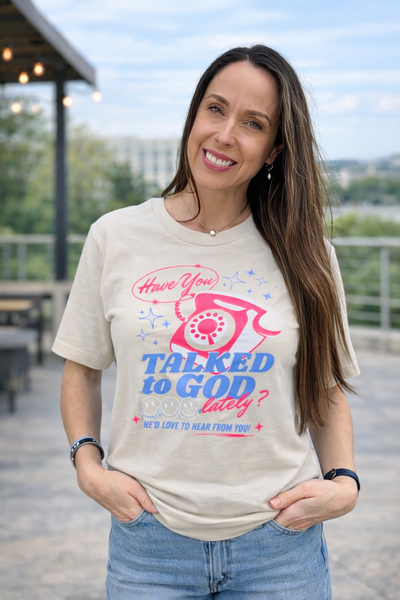 Have You Talked to God Lately Tee